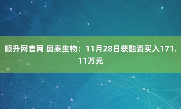 顺升网官网 奥泰生物：11月28日获融资买入171.11万元