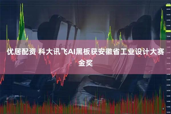 优居配资 科大讯飞AI黑板获安徽省工业设计大赛金奖
